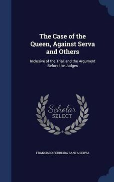 portada The Case of the Queen, Against Serva and Others: Inclusive of the Trial, and the Argument Before the Judges