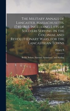 portada The Military Annals of Lancaster, Massachusetts. 1740-1865. Including Lists of Soldiers Serving in the Colonial and Revolutionary Wars, for the Lancas (en Inglés)