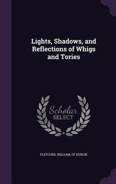 portada Lights, Shadows, and Reflections of Whigs and Tories (en Inglés)