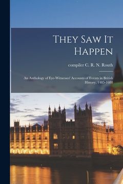 portada They Saw It Happen; an Anthology of Eye-witnesses' Accounts of Events in British History, 1485-1688 (en Inglés)