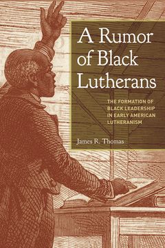 portada A Rumor of Black Lutherans: The Formation of Black Leadership in Early American Lutheranism (in English)