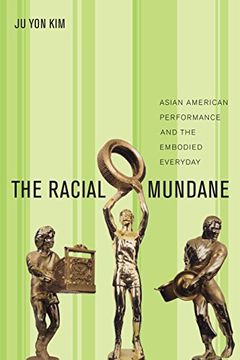portada The Racial Mundane: Asian American Performance and the Embodied Everyday 