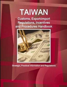 portada Taiwan Customs, Export-import Regulations, Incentives and Procedures Handbook - Strategic, Practical Information and Regulations (en Inglés)