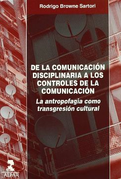 portada De la Comunicaión Disciplinaria a los Controles de la Comunicación: La Antropofagia Como Transgresión Cultural (in Spanish)