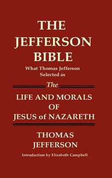 portada the jefferson bible what thomas jefferson selected as the life and morals of jesus of nazareth (en Inglés)