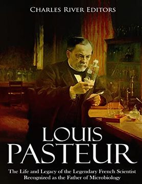 portada Louis Pasteur: The Life and Legacy of the Legendary French Scientist Recognized as the Father of Microbiology (en Inglés)
