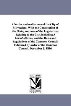 portada charter and ordinances of the city of milwaukee, with the constitution of the state, and acts of the legislature, relating to the city, including a li