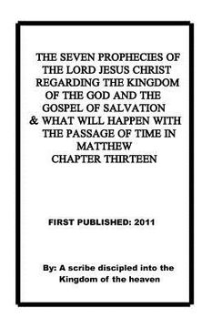 portada the seven prophecies of the lord jesus christ regarding the kingdom of the god and the gospel of salvation and what will happen with the passage of ti (en Inglés)