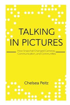 portada Talking in Pictures: How Snapchat Changed Cameras, Communication, and Communities (en Inglés)