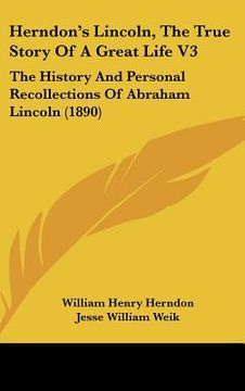 portada herndon's lincoln, the true story of a great life v3: the history and personal recollections of abraham lincoln (1890) (en Inglés)