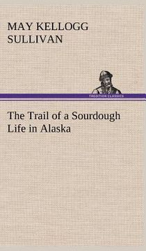 portada the trail of a sourdough life in alaska (en Inglés)