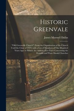 portada Historic Greenvale: "Old Greenville Church" From the Organization of the Church Until the Close of 1923: With a List of Members of One Hun (en Inglés)