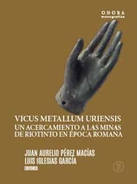 portada Vicus Metallum Uriensis: Un Acercamiento a las Minas de Riotinto en Epoca Romana