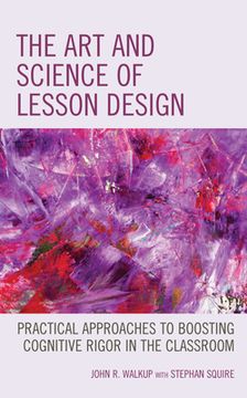 portada The Art and Science of Lesson Design: Practical Approaches to Boosting Cognitive Rigor in the Classroom (en Inglés)