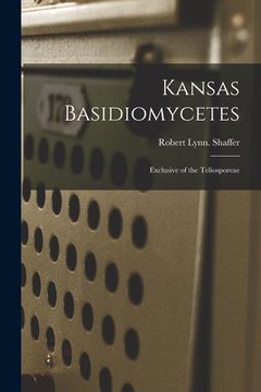 portada Kansas Basidiomycetes: Exclusive of the Teliosporeae (en Inglés)