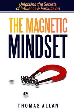 portada The Magnetic Mindset: Unlocking the Secrets of Influence and Persuasion (en Inglés)