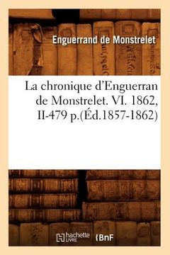 portada La Chronique d'Enguerran de Monstrelet. VI. 1862, II-479 P.(Éd.1857-1862) (en Francés)