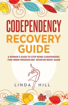 portada Codependency Recovery Guide: A Woman's Guide to Stop Being Codependent. Find Inner Freedom and Never Be Needy Again (Break Free and Recover from Un 