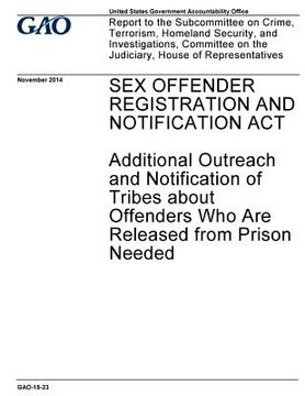 portada Sex Offender Registration and Notification Act, additional outreach and notification of tribes about offenders who are released from prison needed: re (en Inglés)