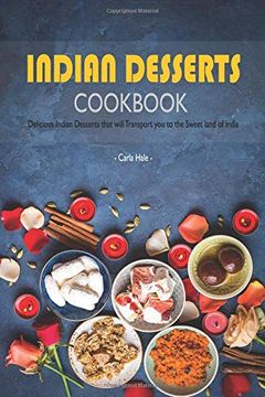portada Indian Desserts Cookbook: Delicious Indian Desserts That Will Transport you to the Sweet Land of India (in English)