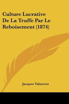 portada Culture Lucrative De La Truffe Par Le Reboisement (1874) (en Francés)