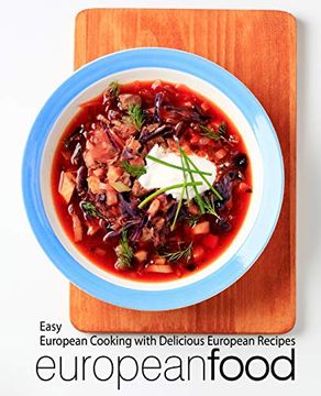 portada European Food: Easy European Cooking With Delicious European Recipes (en Inglés)