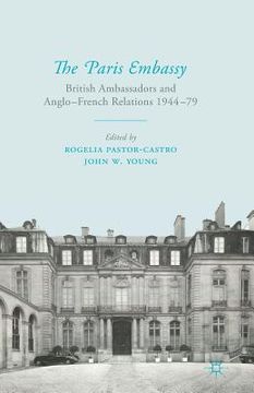 portada The Paris Embassy: British Ambassadors and Anglo-French Relations 1944-79 (en Inglés)