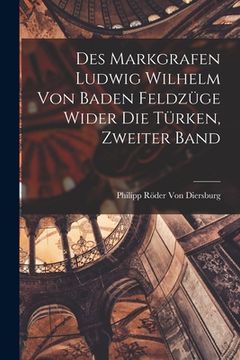 portada Des Markgrafen Ludwig Wilhelm von Baden Feldzüge wider die Türken, Zweiter Band (en Alemán)
