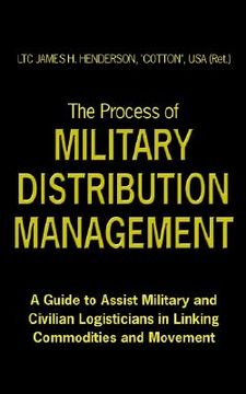 portada the process of military distribution management: a guide to assist military and civilian logisticians in linking commodities and movement