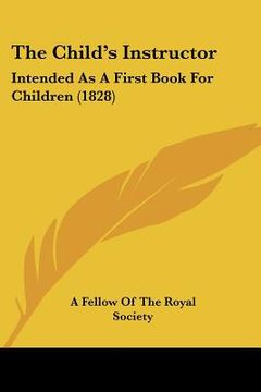 portada the child's instructor: intended as a first book for children (1828) (in English)
