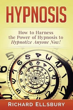 portada Hypnosis: How to Harness the Power of Hypnosis to Hypnotize Anyone Now! (in English)