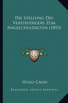 portada Die Stellung Des Vertheidigers Zum Angeschuldigten (1893) (in German)