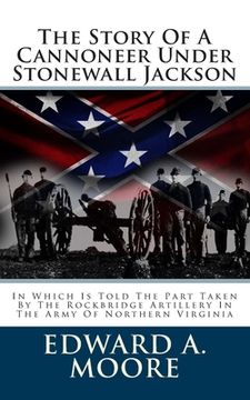 portada The Story Of A Cannoneer Under Stonewall Jackson: In Which Is Told The Part Taken By The Rockbridge Artillery In The Army Of Northern Virginia (in English)