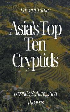 portada Asia's Top Ten Cryptids: Legends, Sightings, and Theories (en Inglés)