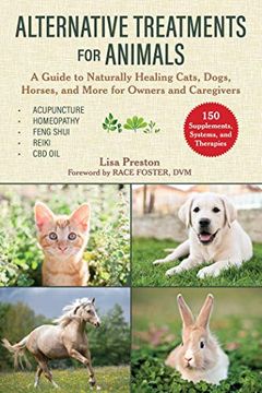 portada Alternative Treatments for Animals: A Guide to Naturally Healing Cats, Dogs, Horses, and More for Owners and Caregivers (en Inglés)