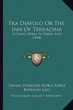 portada fra diavolo or the inn of terracina: a comic opera in three acts (1854) (en Inglés)