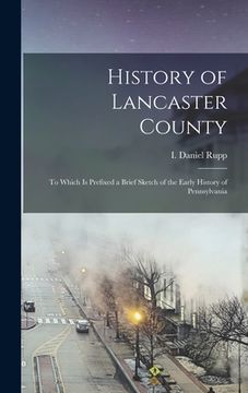portada History of Lancaster County: To Which is Prefixed a Brief Sketch of the Early History of Pennsylvania (en Inglés)
