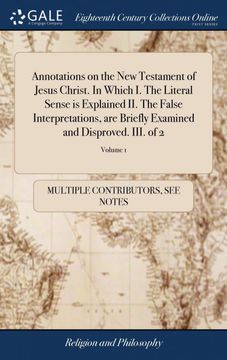 portada Annotations on the new Testament of Jesus Christ. In Which i. The Literal Sense is Explained ii. The False Interpretations, are Briefly Examined and Disproved. Iii. Of 2; Volume 1 (en Inglés)