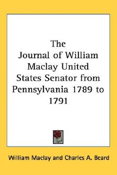 portada the journal of william maclay united states senator from pennsylvania 1789 to 1791 (in English)