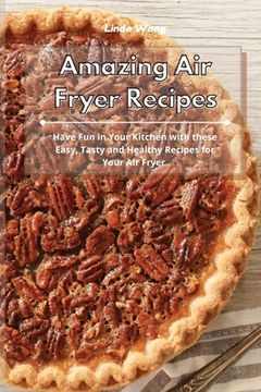 portada Amazing Air Fryer Recipes: Have Fun in Your Kitchen with these Easy, Tasty and Healthy Recipes for Your Air Fryer (en Inglés)