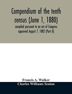 portada Compendium of the Tenth Census (June 1, 1880) Compiled Pursuant to an act of Congress Approved August 7, 1882 (Part ii) 