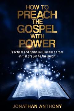 portada How to Preach the Gospel with Power: Practical and Spiritual Guidance from Initial Prayer to Pulpit (en Inglés)