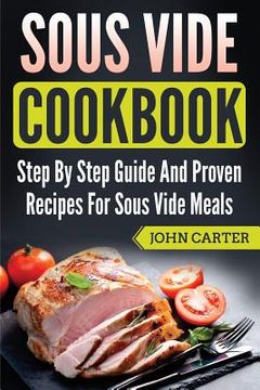 portada Sous Vide Cookbook: Step By Step Guide And Proven Recipes For Sous Vide Meals (en Inglés)