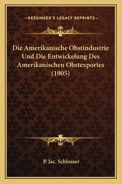 portada Die Amerikanische Obstindustrie Und Die Entwickelung Des Amerikanischen Obstexportes (1905) (en Alemán)