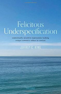 portada Felicitous Underspecification: Contextually Sensitive Expressions Lacking Unique Semantic Values in Context 