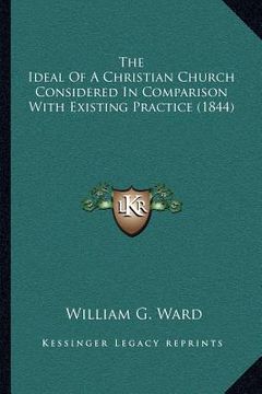 portada the ideal of a christian church considered in comparison with existing practice (1844) (en Inglés)