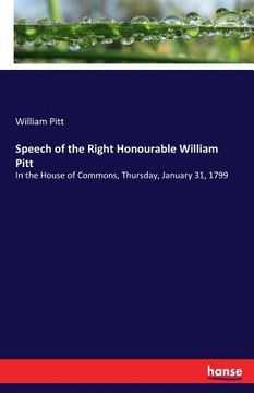 portada Speech of the Right Honourable William Pitt: In the House of Commons, Thursday, January 31, 1799 (en Inglés)