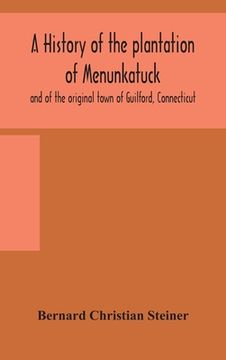 portada A history of the plantation of Menunkatuck and of the original town of Guilford, Connecticut: comprising the present towns of Guilford and Madison (en Inglés)