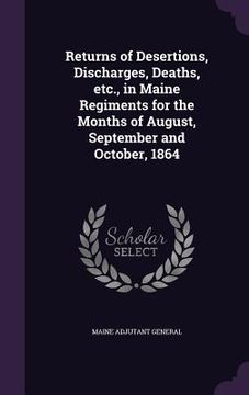 portada Returns of Desertions, Discharges, Deaths, etc., in Maine Regiments for the Months of August, September and October, 1864 (en Inglés)