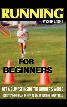 portada Running For Beginners: Get A Glimpse Inside The Runner's World: Your Training Plan On How To Start Running Injury Free (en Inglés)